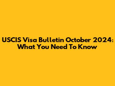 USCIS Visa Bulletin October 2024: What You Need To Know