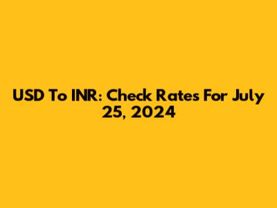 USD To INR: Check Rates For July 25, 2024