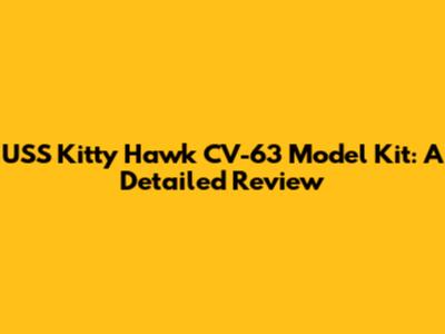 USS Kitty Hawk CV-63 Model Kit: A Detailed Review