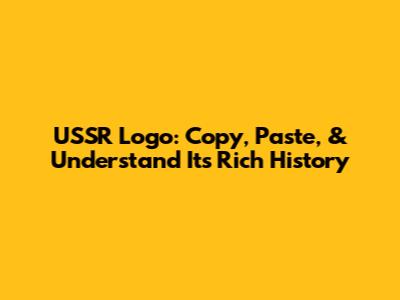 USSR Logo: Copy, Paste, & Understand Its Rich History