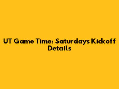 UT Game Time: Saturday's Kickoff Details