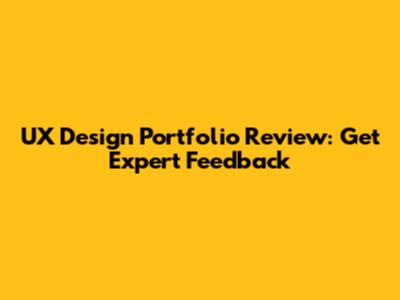 UX Design Portfolio Review: Get Expert Feedback