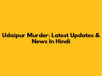 Udaipur Murder: Latest Updates & News In Hindi