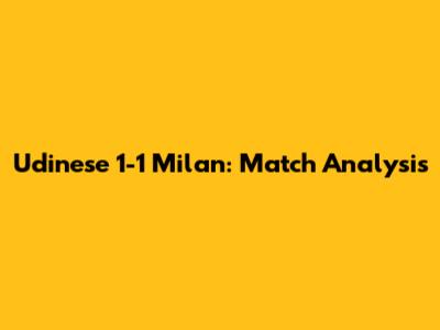 Udinese 1-1 Milan: Match Analysis