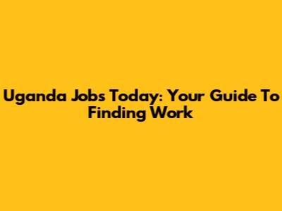 Uganda Jobs Today: Your Guide To Finding Work