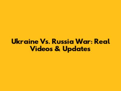 Ukraine Vs. Russia War: Real Videos & Updates