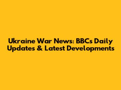 Ukraine War News: BBC's Daily Updates & Latest Developments