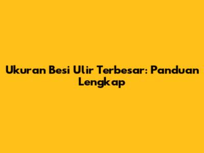 Ukuran Besi Ulir Terbesar: Panduan Lengkap