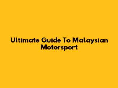 Ultimate Guide To Malaysian Motorsport