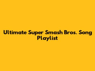Ultimate Super Smash Bros. Song Playlist