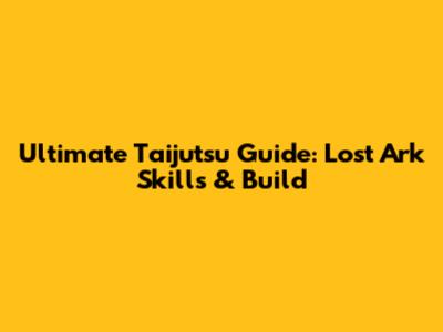 Ultimate Taijutsu Guide: Lost Ark Skills & Build