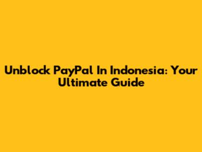 Unblock PayPal In Indonesia: Your Ultimate Guide
