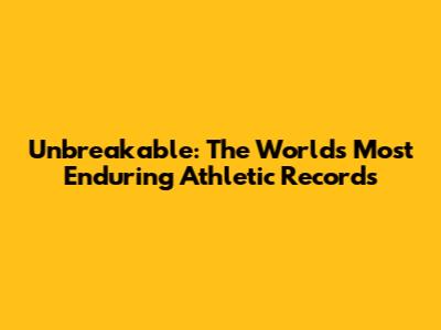 Unbreakable: The World's Most Enduring Athletic Records
