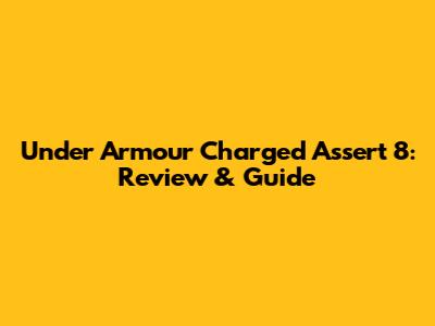 Under Armour Charged Assert 8: Review & Guide