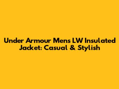 Under Armour Men's LW Insulated Jacket: Casual & Stylish