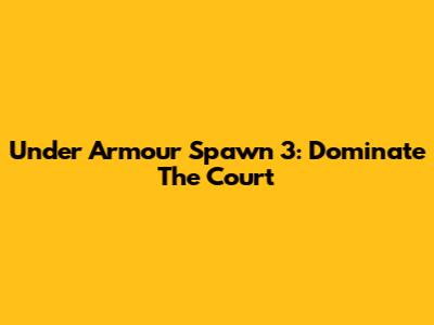 Under Armour Spawn 3: Dominate The Court