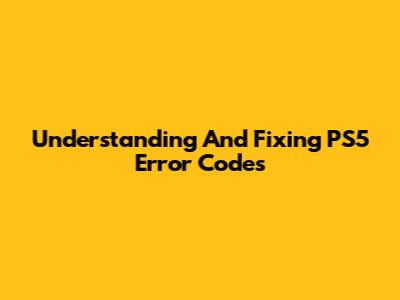 Understanding And Fixing PS5 Error Codes