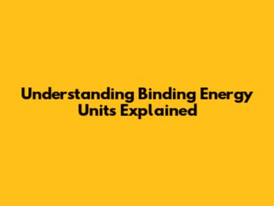Understanding Binding Energy Units Explained