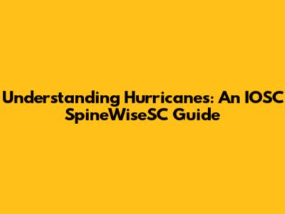 Understanding Hurricanes: An IOSC SpineWiseSC Guide