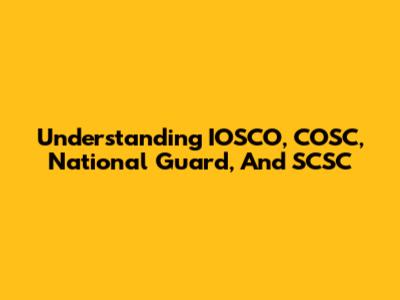 Understanding IOSCO, COSC, National Guard, And SCSC
