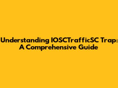 Understanding IOSCTrafficSC Trap: A Comprehensive Guide