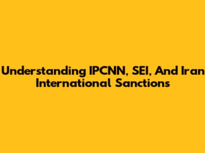 Understanding IPCNN, SEI, And Iran International Sanctions