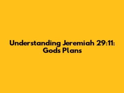 Understanding Jeremiah 29:11: God's Plans