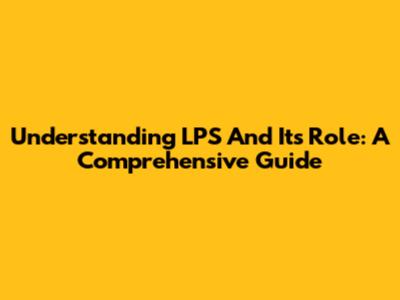Understanding LPS And Its Role: A Comprehensive Guide
