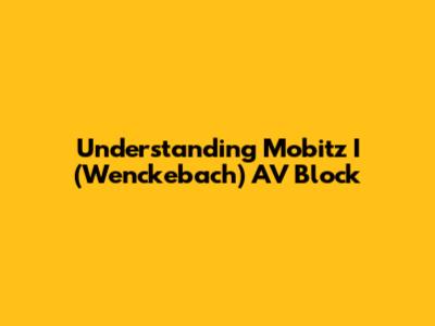 Understanding Mobitz I (Wenckebach) AV Block