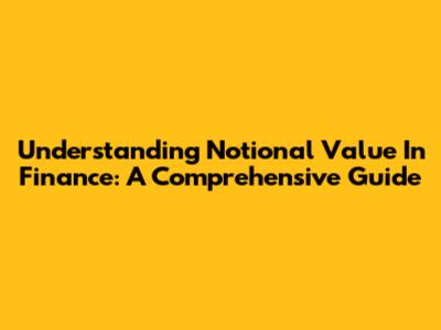 Understanding Notional Value In Finance: A Comprehensive Guide