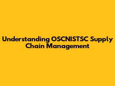 Understanding OSCNISTSC Supply Chain Management