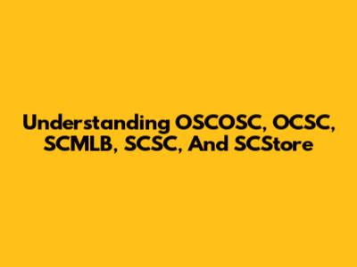 Understanding OSCOSC, OCSC, SCMLB, SCSC, And SCStore