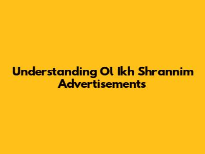 Understanding Ol Ikh Shrannim Advertisements