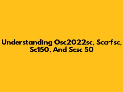 Understanding Osc2022sc, Sccrfsc, Sc150, And Scsc 50
