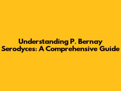 Understanding P. Bernay Serodyces: A Comprehensive Guide