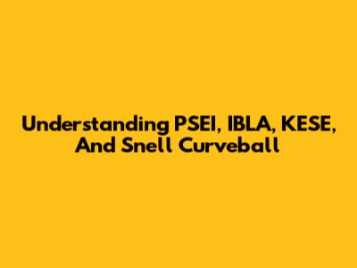 Understanding PSEI, IBLA, KESE, And Snell Curveball