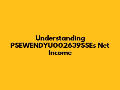 Understanding PSEWENDYU002639SSE's Net Income