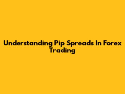 Understanding Pip Spreads In Forex Trading