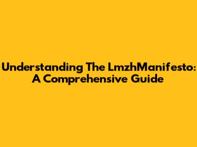 Understanding The LmzhManifesto: A Comprehensive Guide