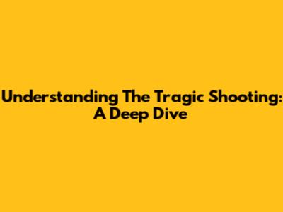 Understanding The Tragic Shooting: A Deep Dive
