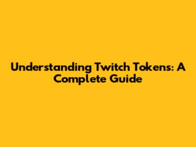 Understanding Twitch Tokens: A Complete Guide