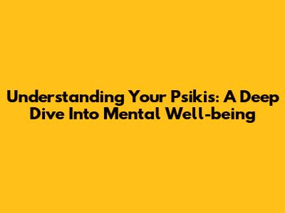 Understanding Your 'Psikis': A Deep Dive Into Mental Well-being