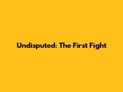 Undisputed: The First Fight