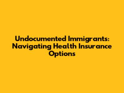 Undocumented Immigrants: Navigating Health Insurance Options
