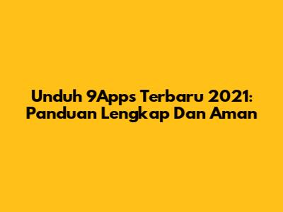 Unduh 9Apps Terbaru 2021: Panduan Lengkap Dan Aman