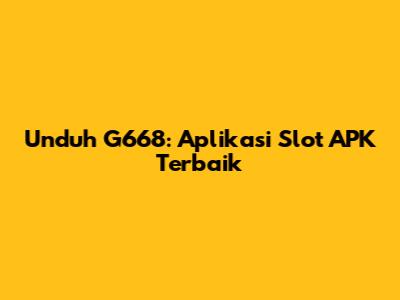 Unduh G668: Aplikasi Slot APK Terbaik