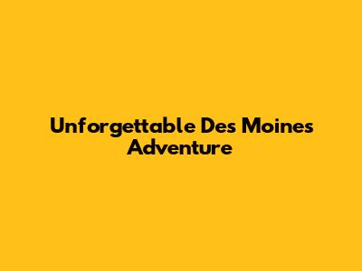 Unforgettable Des Moines Adventure