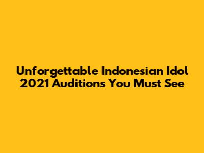 Unforgettable Indonesian Idol 2021 Auditions You Must See