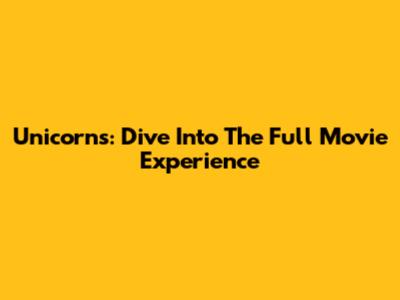 Unicorns: Dive Into The Full Movie Experience