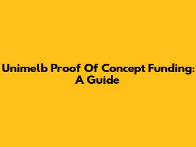 Unimelb Proof Of Concept Funding: A Guide